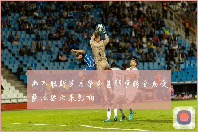 那不勒斯罗马争夺基耶萨转会或受萨拉赫未来影响