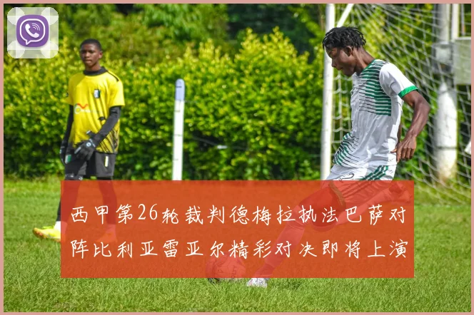 西甲第26轮裁判德梅拉执法巴萨对阵比利亚雷亚尔精彩对决即将上演